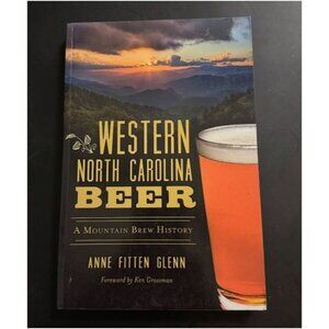 Western North Carolina Beer: A Mountain Brew History By Anne Fitten Glenn